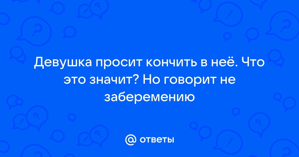 Ответы Mail: А когда девушка просит подрочить на нее, это нормально???