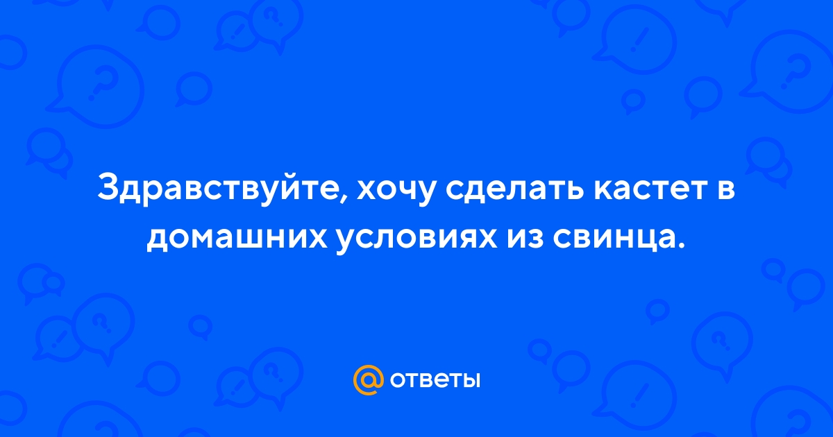 Ответы sauna-chelyabinsk.ru: как сделать кастет? у меня 2 небольших куска свинца как из них сделать свинец?