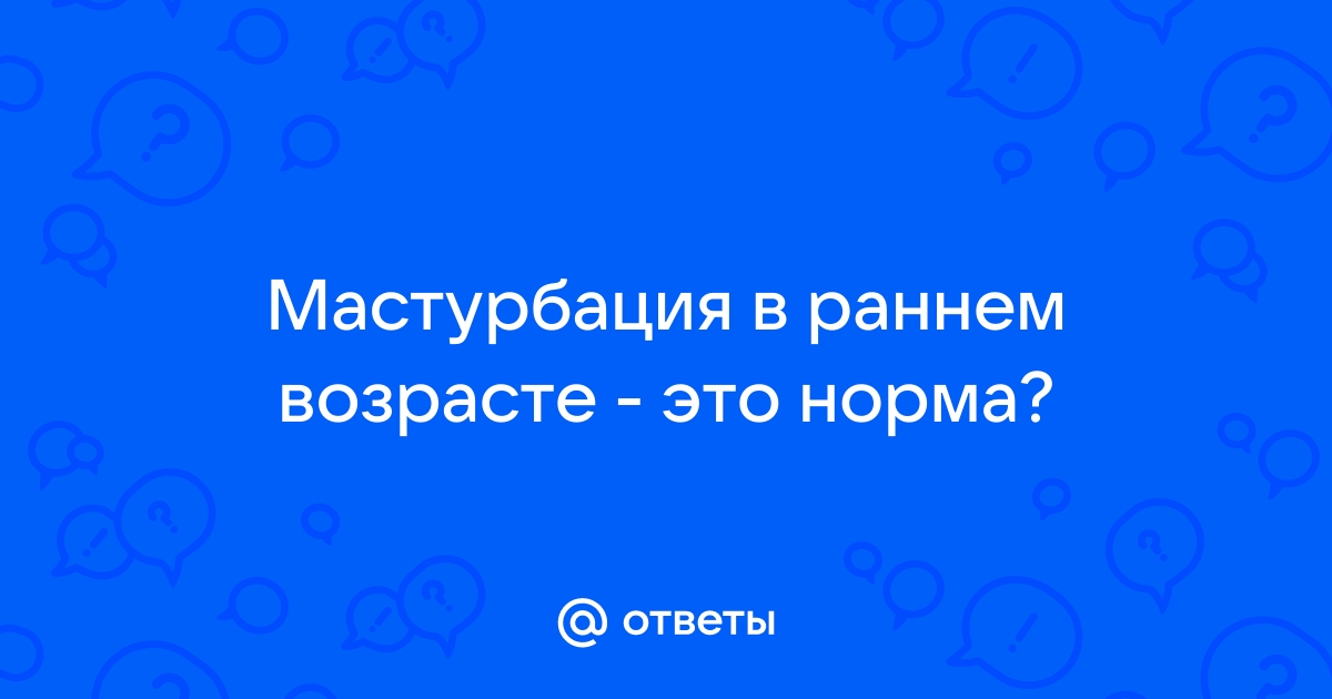 Мастурбация в детском возрасте. В чем причины и что делать?