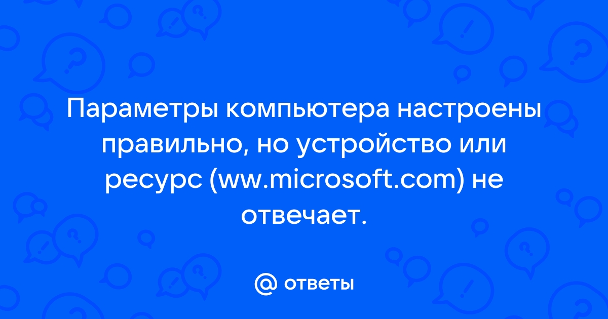 Параметры компьютера настроены правильно но устройство или ресурс не отвечает