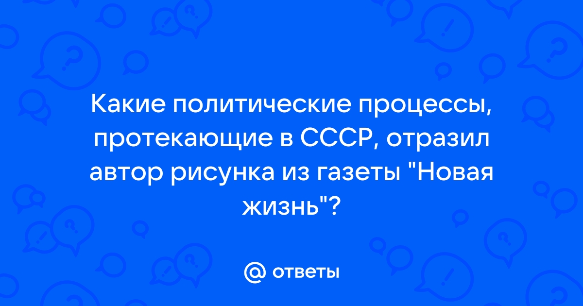 Какие политические процессы протекавшие в ссср отразил автор рисунка из газеты новая жизнь