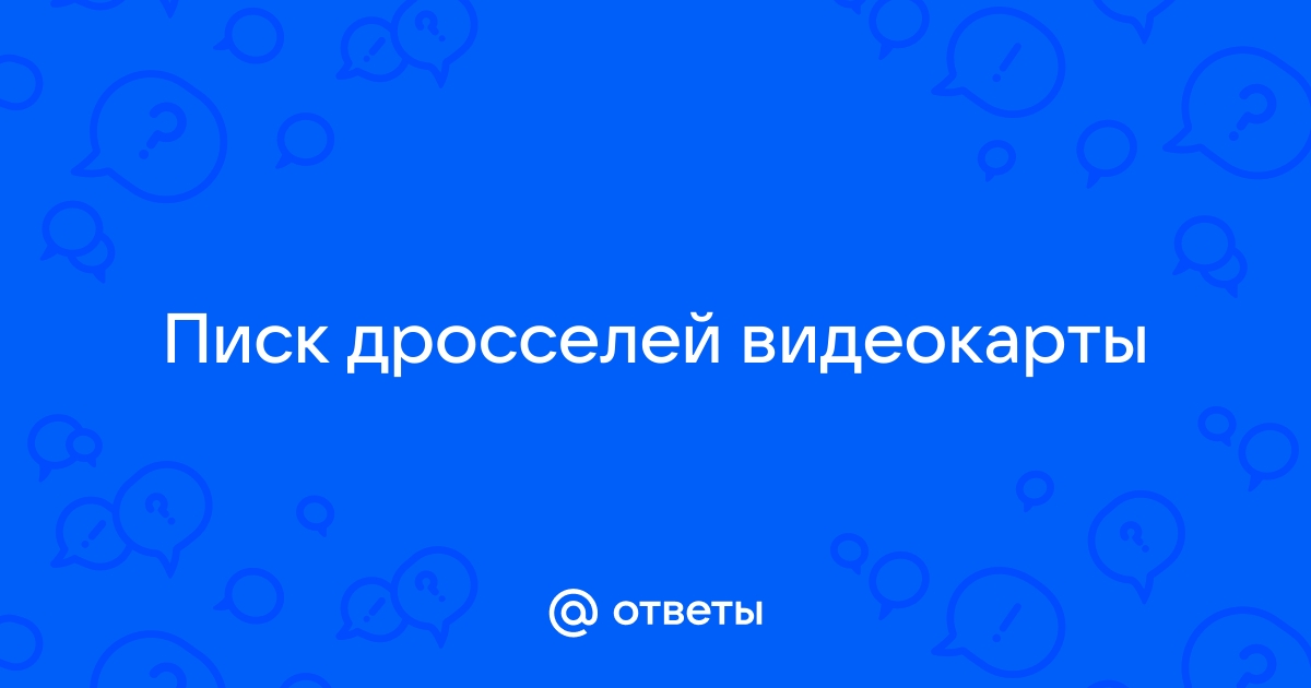 Писк дросселей видеокарты чем грозит