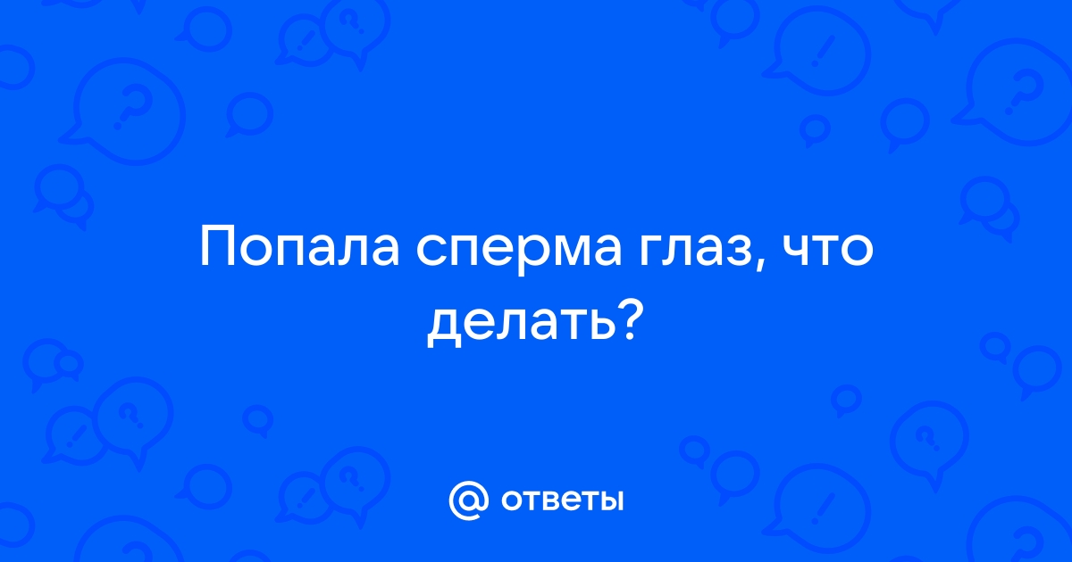 Кончили в глаз, он покраснел и раздулся! :(