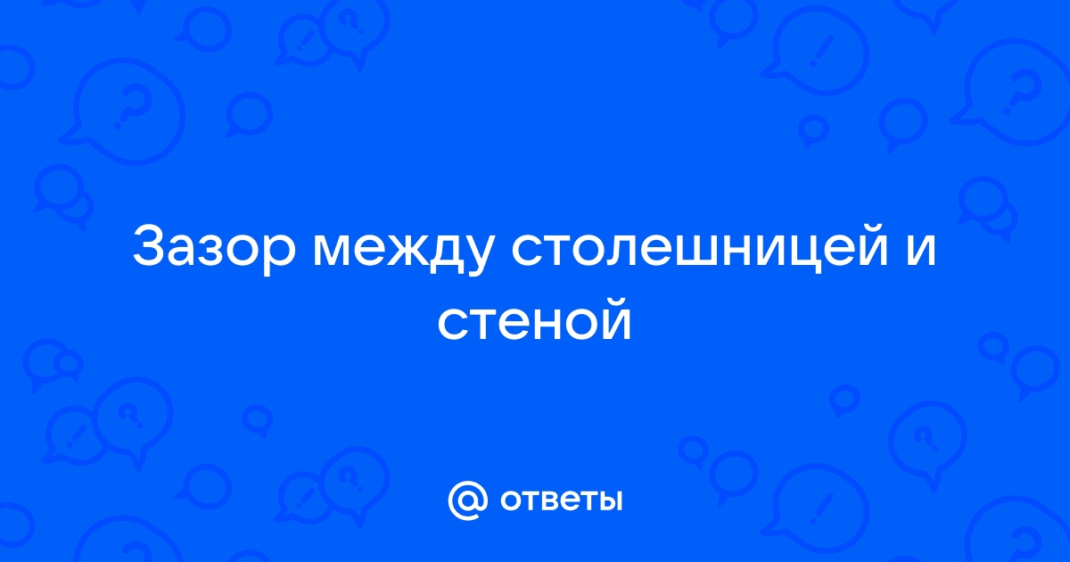 Зазор между столешницей и стеной