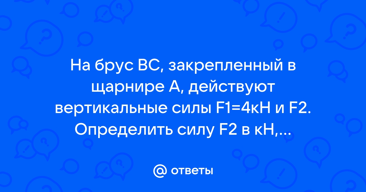 На брус вс закрепленный в шарнире а действуют вертикальные силы