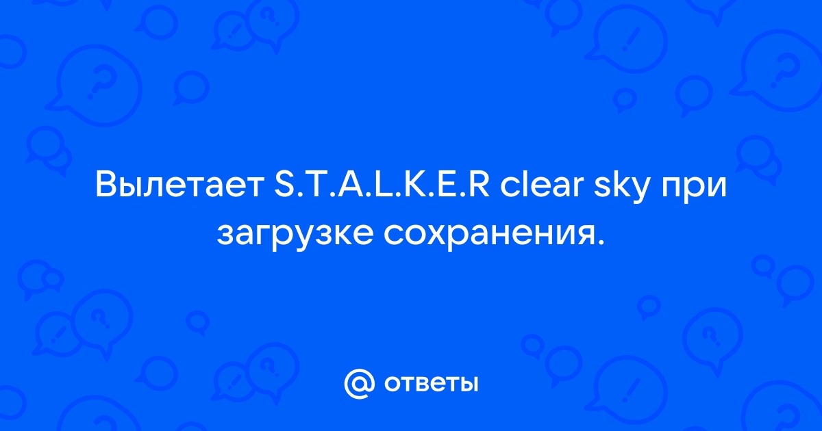 Вылетает сталкер при загрузке сохранения выводит ошибку XRAY