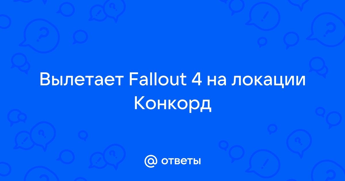 Fallout 4 вылетает при переходе между локациями