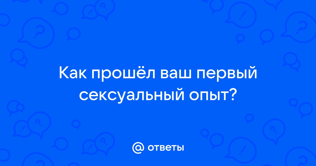 Первый сексуальный опыт - Сексология - 4 января - Здоровье Mail