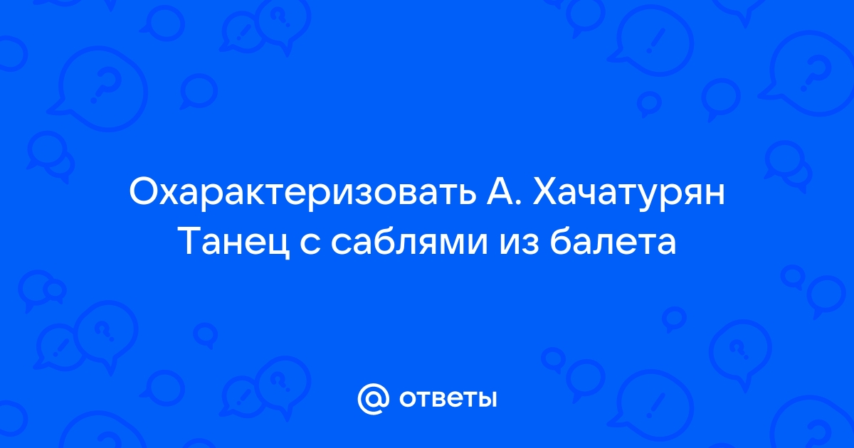 Согласен ли ты что в танце с саблями хачатуряна главнейшим средством выразительности является ритм в