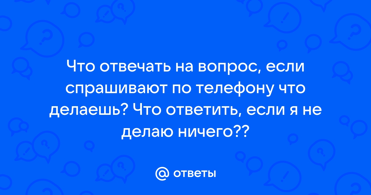 Как ответить если не хочешь отвечать по телефону