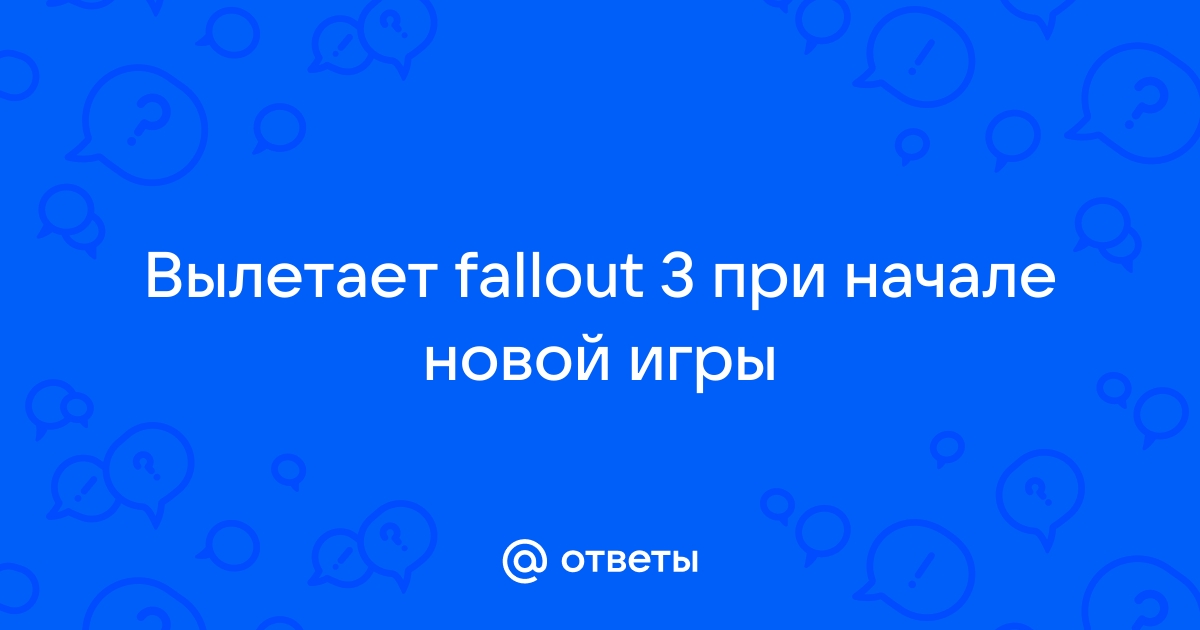 Fallout 3 вылетает при начале новой игры windows 7