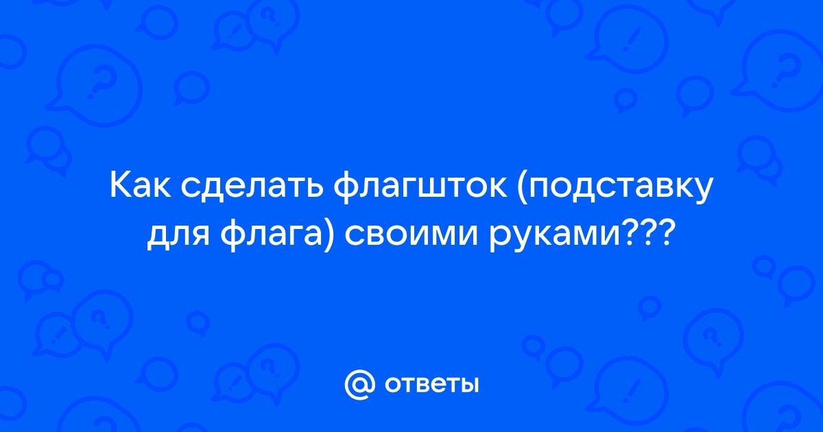 Особенности монтажа уличных флагштоков | Статьи от «Премиум Флаг»