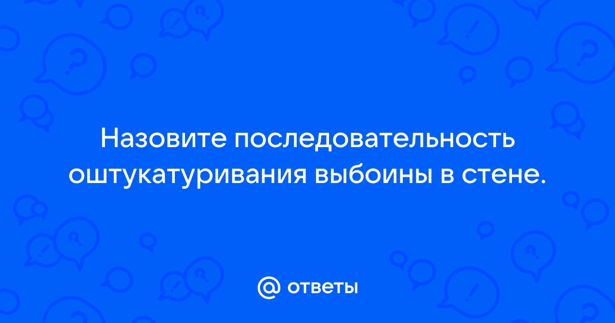 Назовите последовательность оштукатуривания выбоины в стене кратко