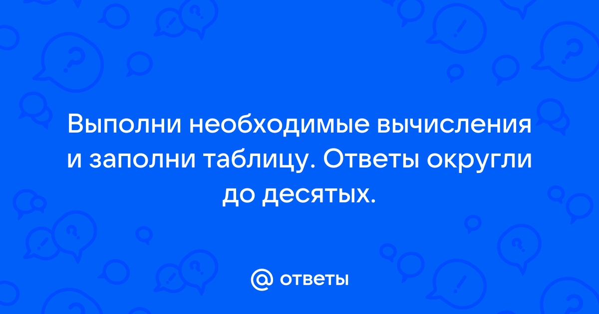 Рассмотри схему выполни необходимые вычисления и заполни таблицу ответы округли до десятых