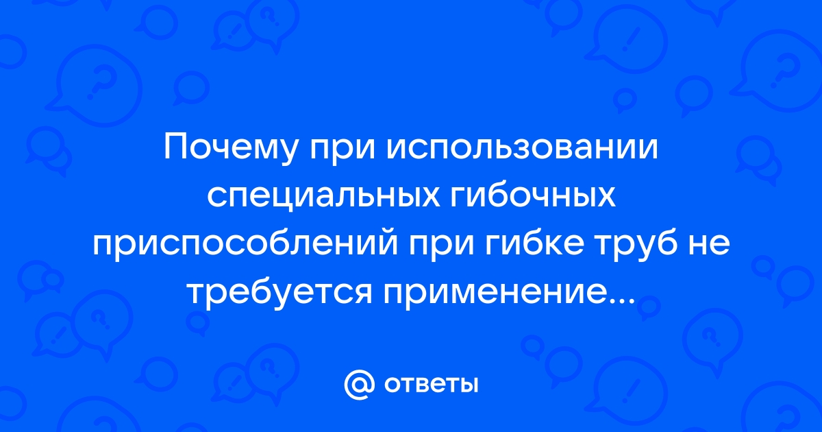 Почему при использовании специальных гибочных приспособлений при гибке труб не требуется наполнитель