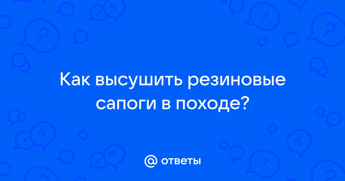 Как высушить резиновые сапоги в походе