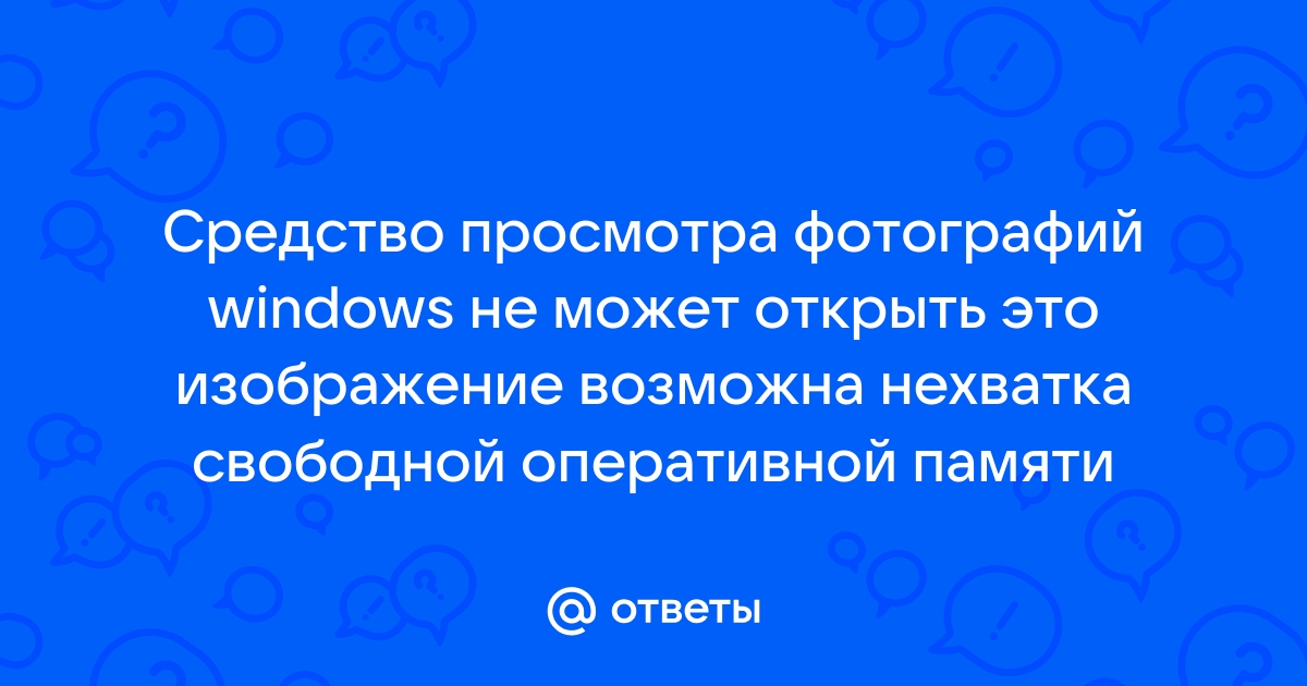 Средства просмотра фотографий windows не может открыть это изображение возможна нехватка windows 10