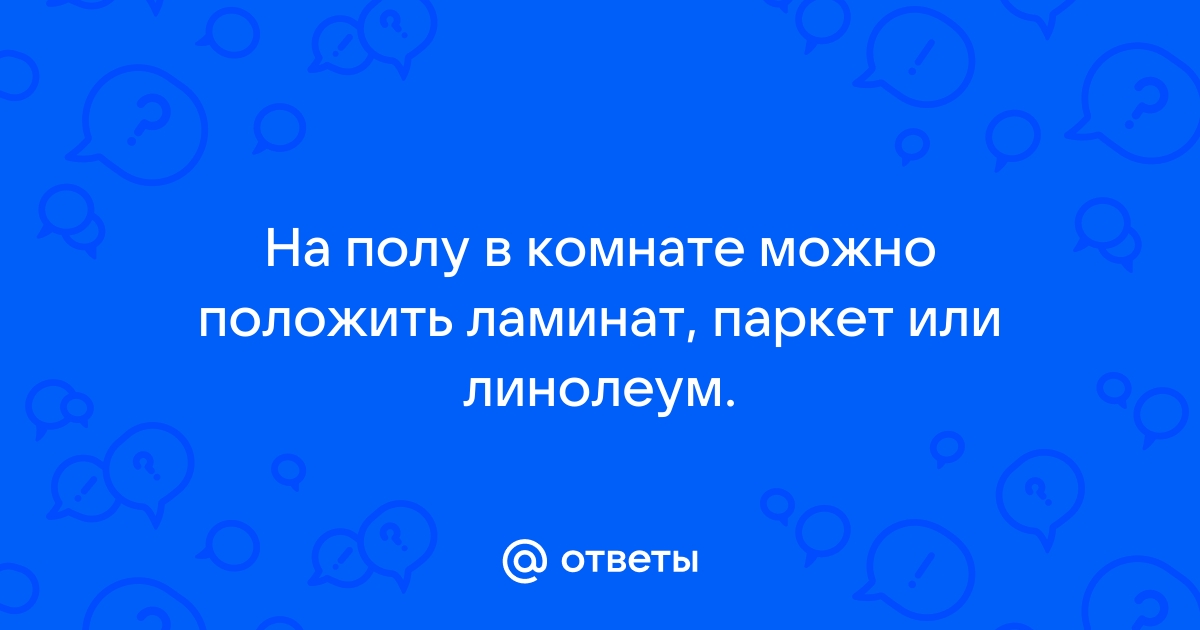 На полу в комнате можно положить ламинат паркет или линолеум а стены покрасить поклеить обои