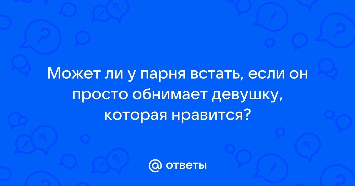 У парня встал член перед девушкой. Смотреть у парня встал член перед девушкой онлайн