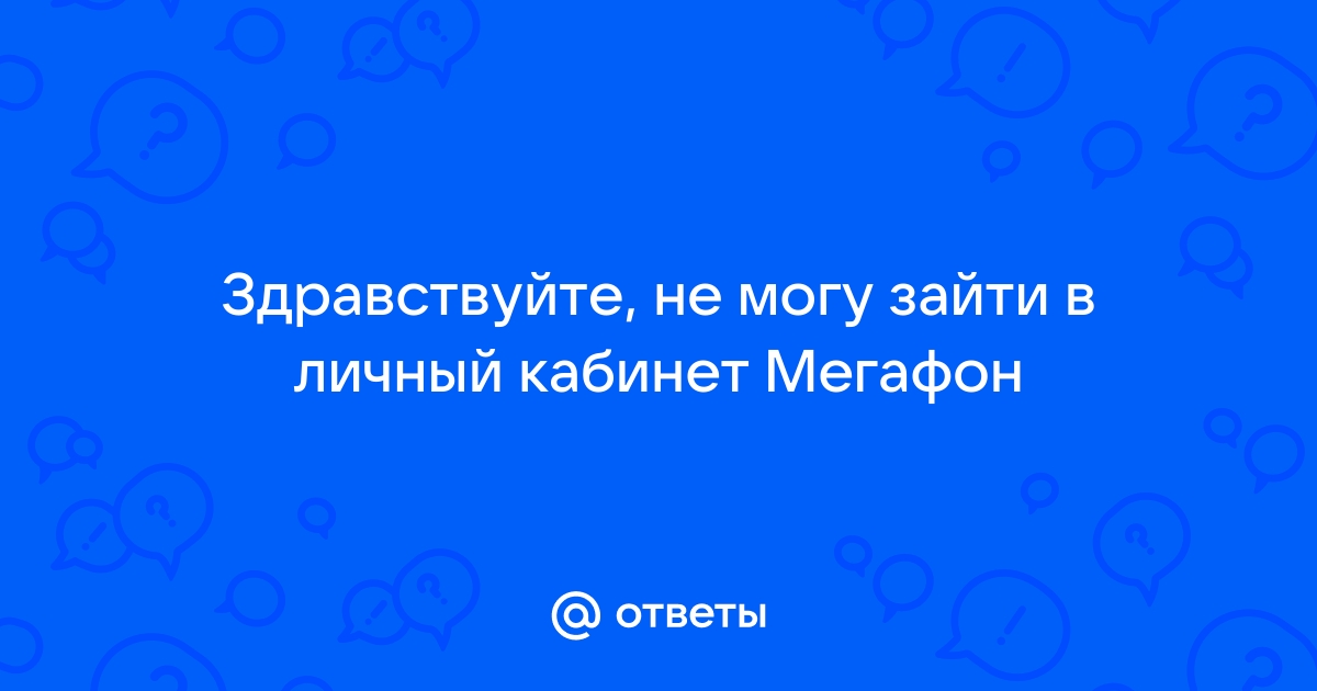 «Не могу войти личный кабинет Мегафон, заблокирован аккаунт. Как войти?» — Яндекс Кью