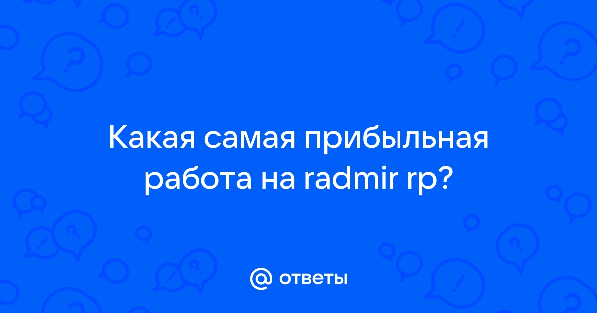 Ответы Mailru: Какая самая прибыльная работа на radmirrp?