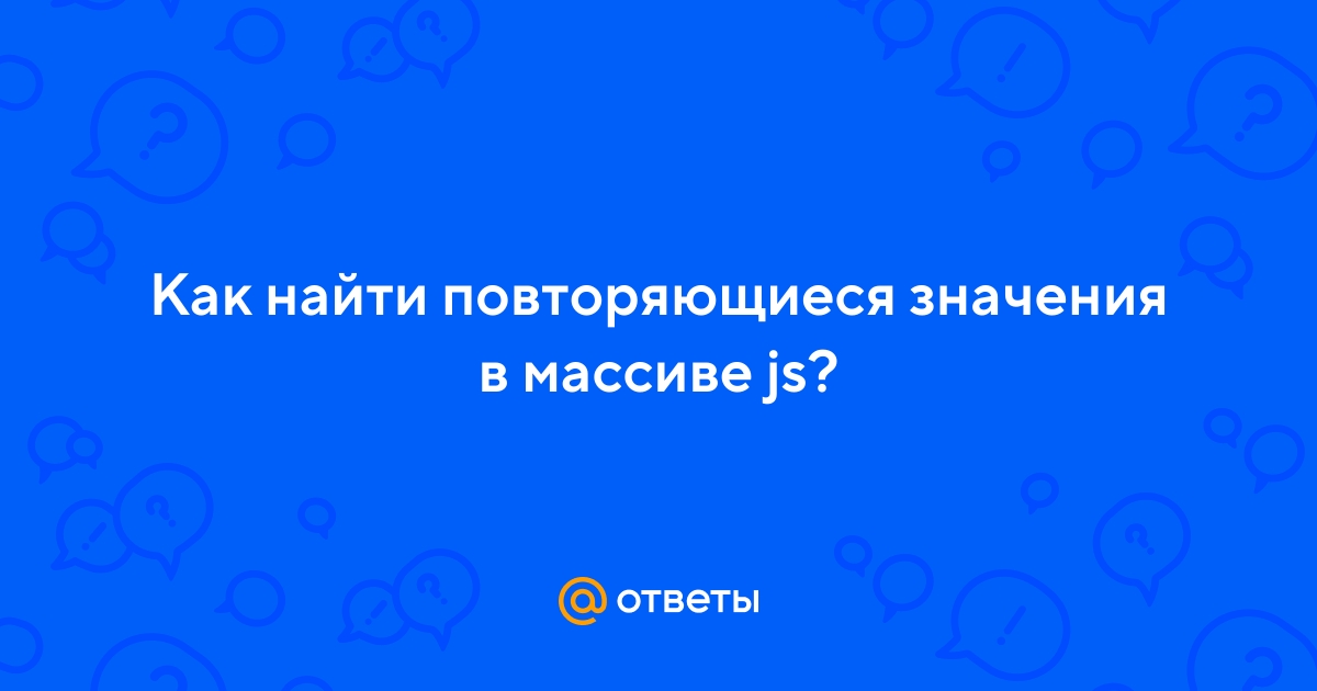 Ответы Mail.ru: Как найти повторяющиеся значения в массиве js?