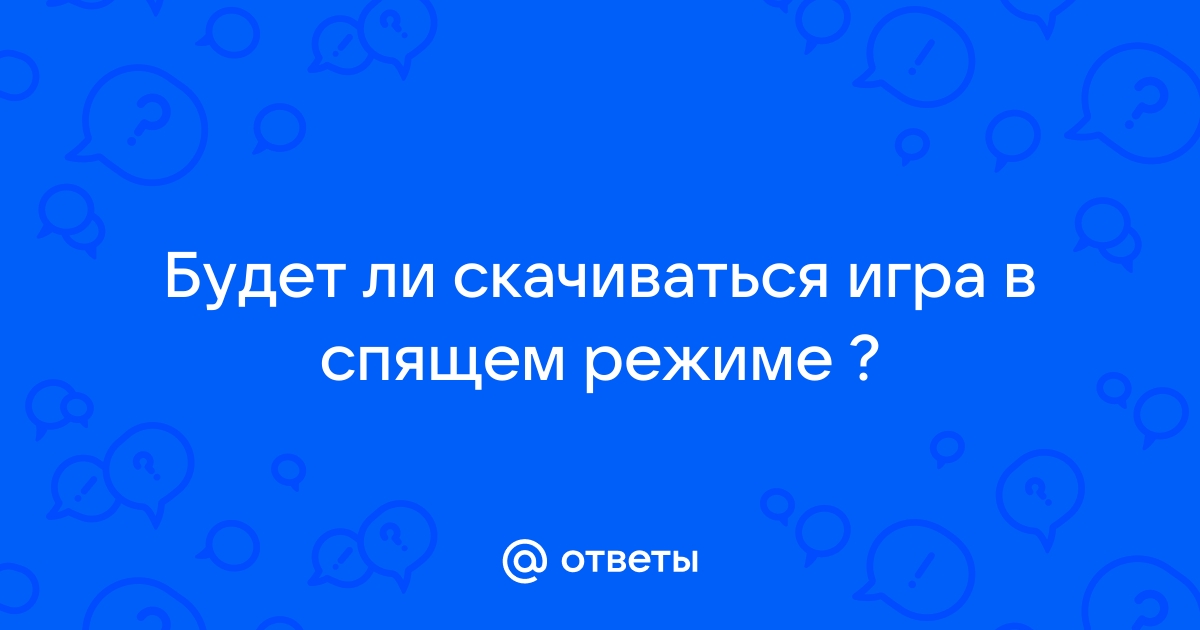 Будет ли скачиваться игра в спящем режиме компьютера