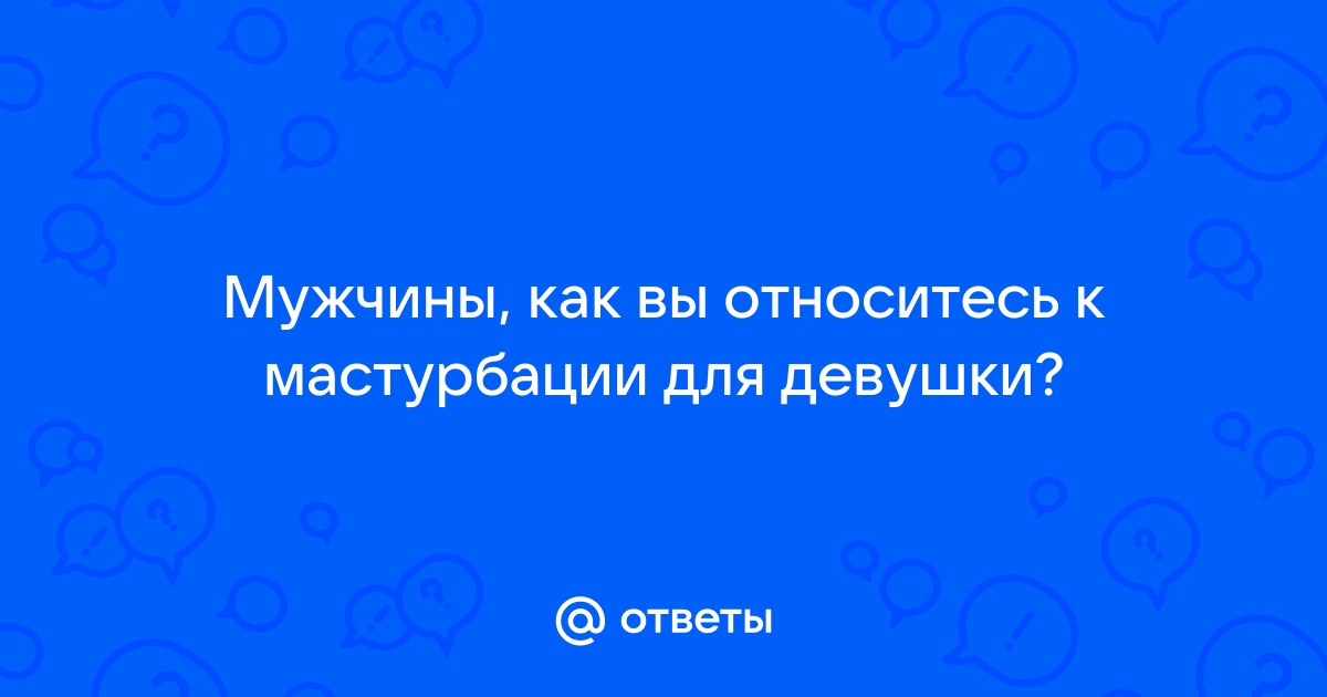 Самоудовлетворение полезно для здоровья: плюсы и минусы женской и мужской мастурбации