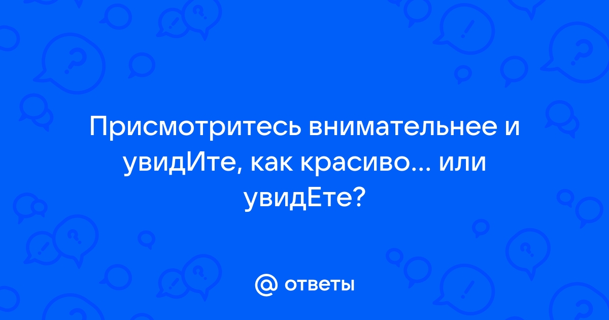 Ответы worldofmma.ru: русский язык. почему пишется увидИте а не увидЕте и как проверить?