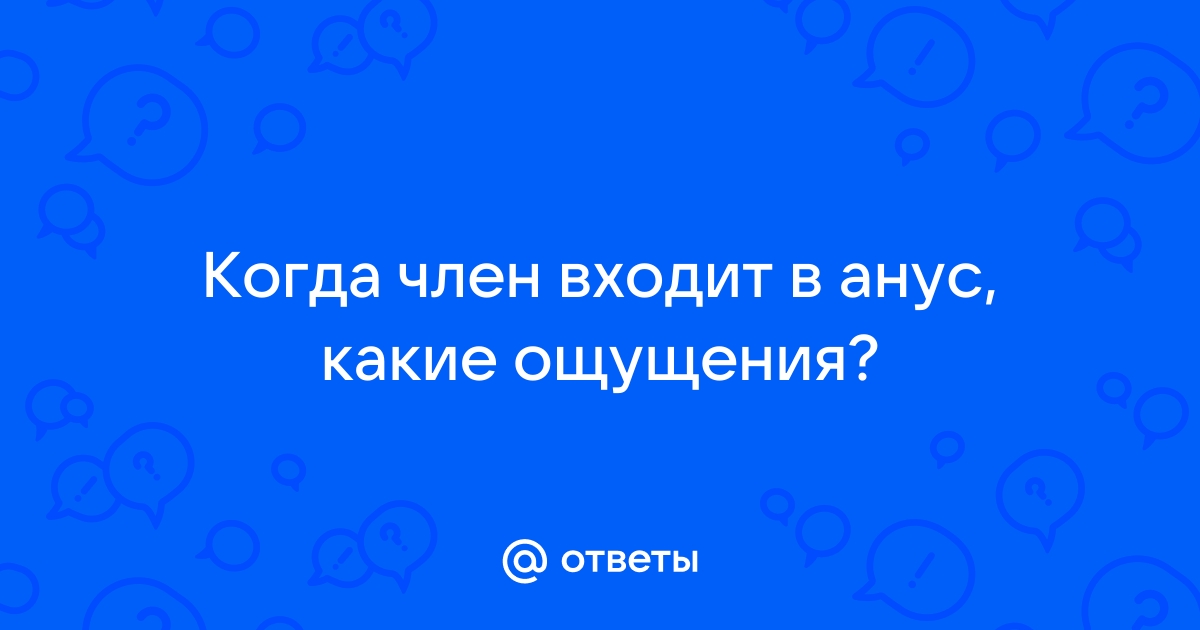 Как происходит анал в первый раз? Истории реальных людей, советы для начинающих