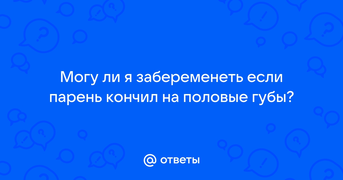 Можно ли забеременеть, если партнер в меня не кончает?