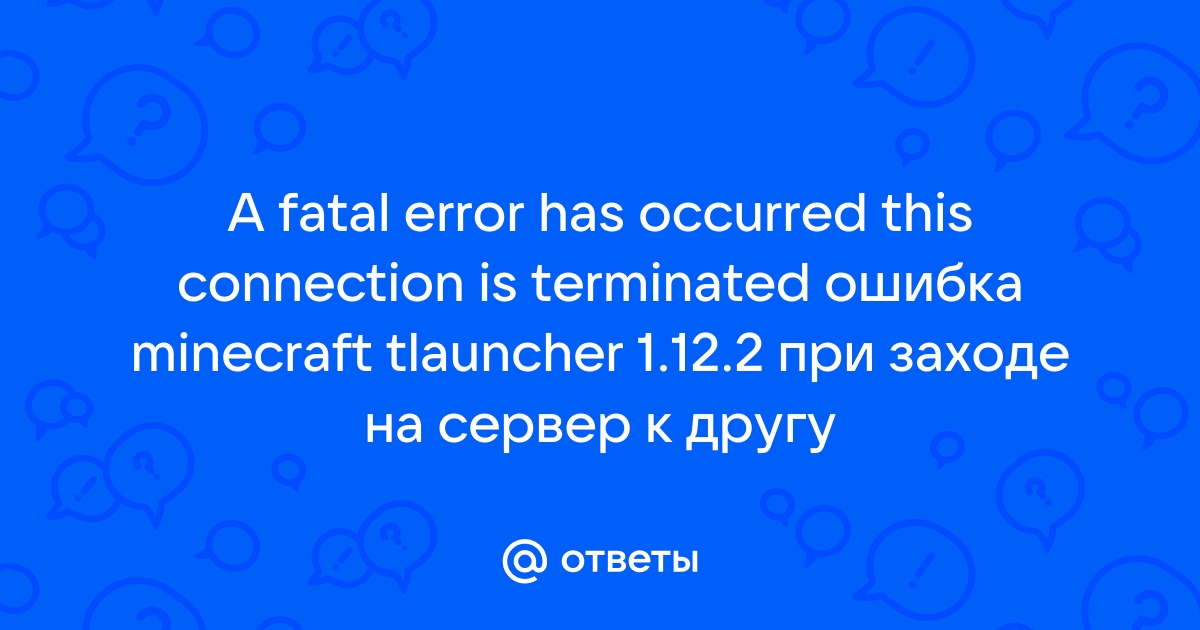 Майнкрафт ошибка a fatal error has occurred this connection is terminated