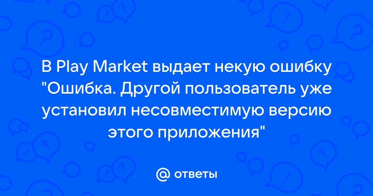 Ошибка другой пользователь уже установил несовместимую версию этого приложения как исправить