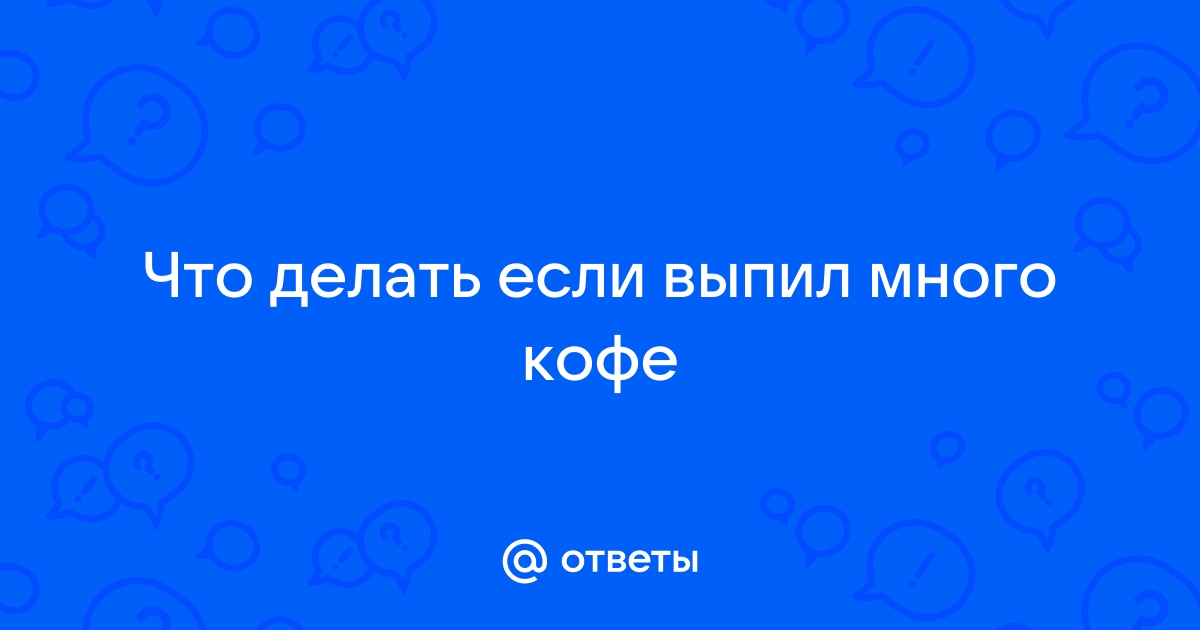 Что делать при передозировке кофе?