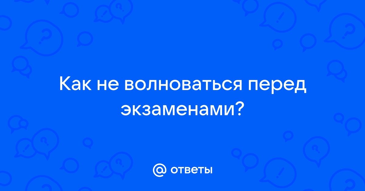 Волнуюсь перед экзаменом или выступлением: как побороть страх и выложиться на все сто