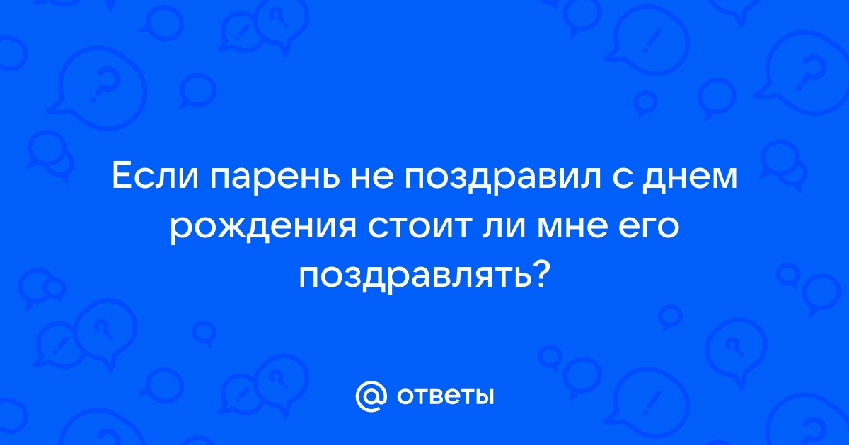 Что, если парень не поздравил с днём рождения?