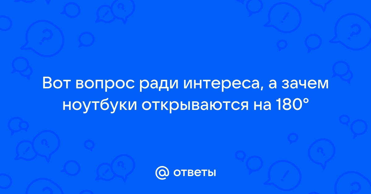 Зачем ноутбук открывается на 180 градусов