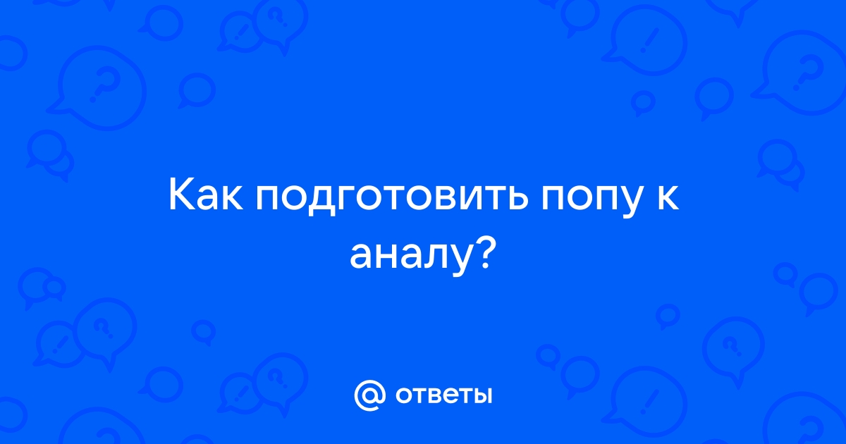 Как правильно готовиться к анальному сексу ✓ Як підготувати попу до сексу ❤️ Интимка