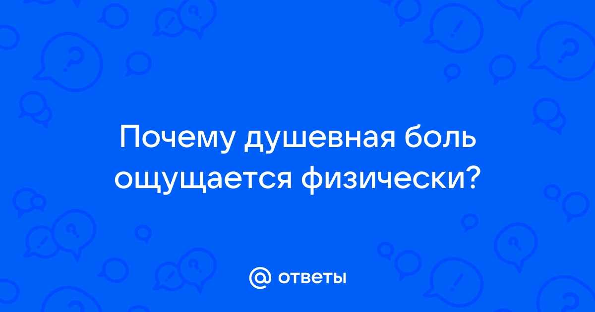 Почему душевная боль ощущается физически?