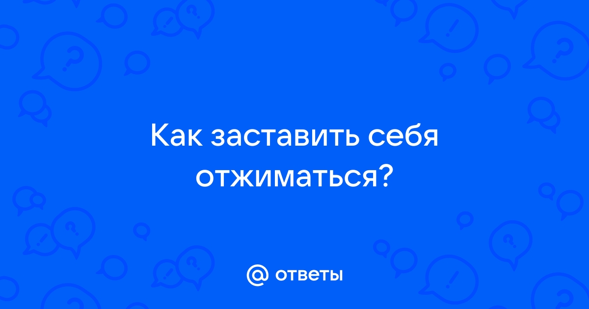 «как заставить себя заставить себя?» — Яндекс Кью