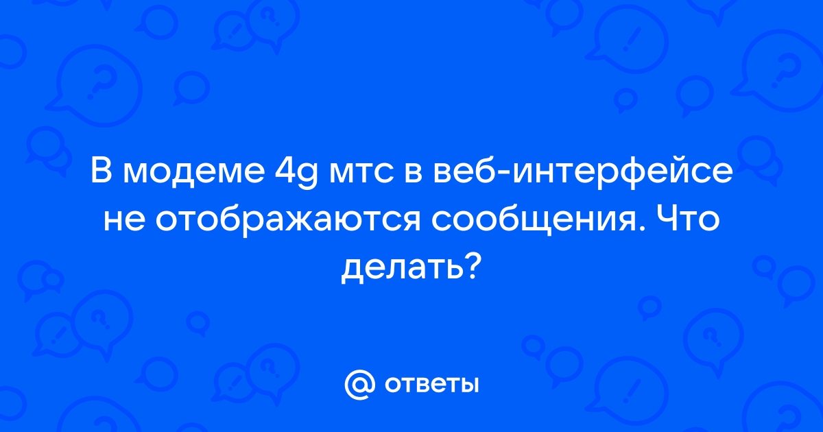 В модеме 4g мтс в веб интерфейсе не отображаются сообщения что делать