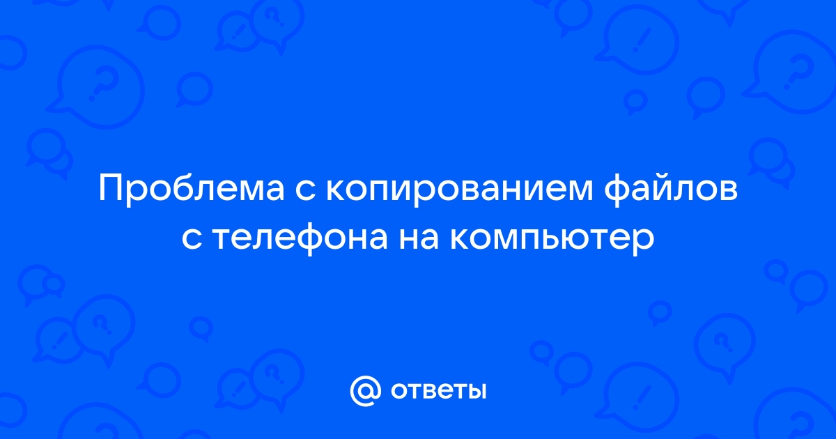 Разрушительный сбой при копировании файлов с телефона