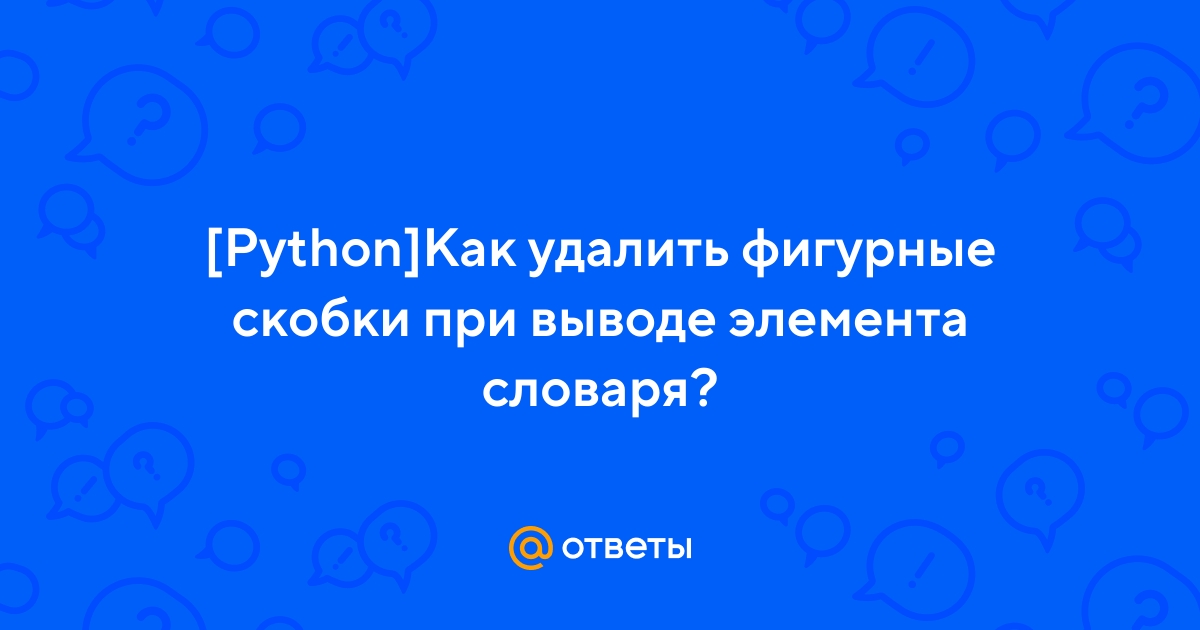 Ответы Mail.ru: [Python]Как удалить фигурные скобки при выводе элемента  словаря?