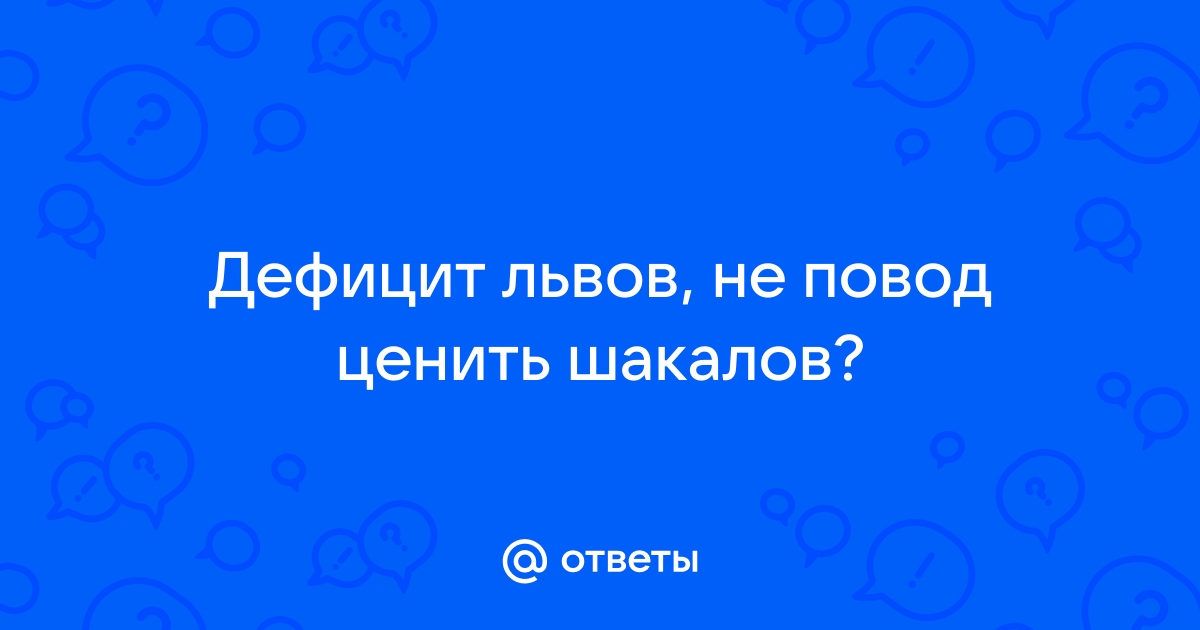 Дефицит львов не повод ценить шакалов картинки