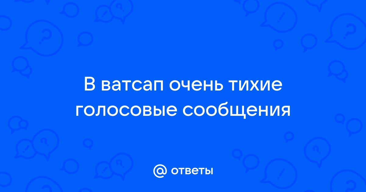 Почему в Ватсапе не слышно голосовое сообщение