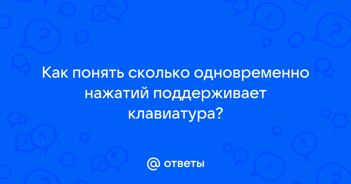 Как узнать сколько одновременных нажатий поддерживает клавиатура