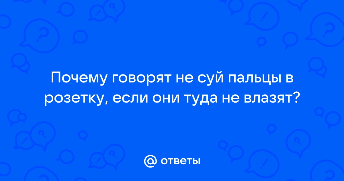 Не суй руки в розетку