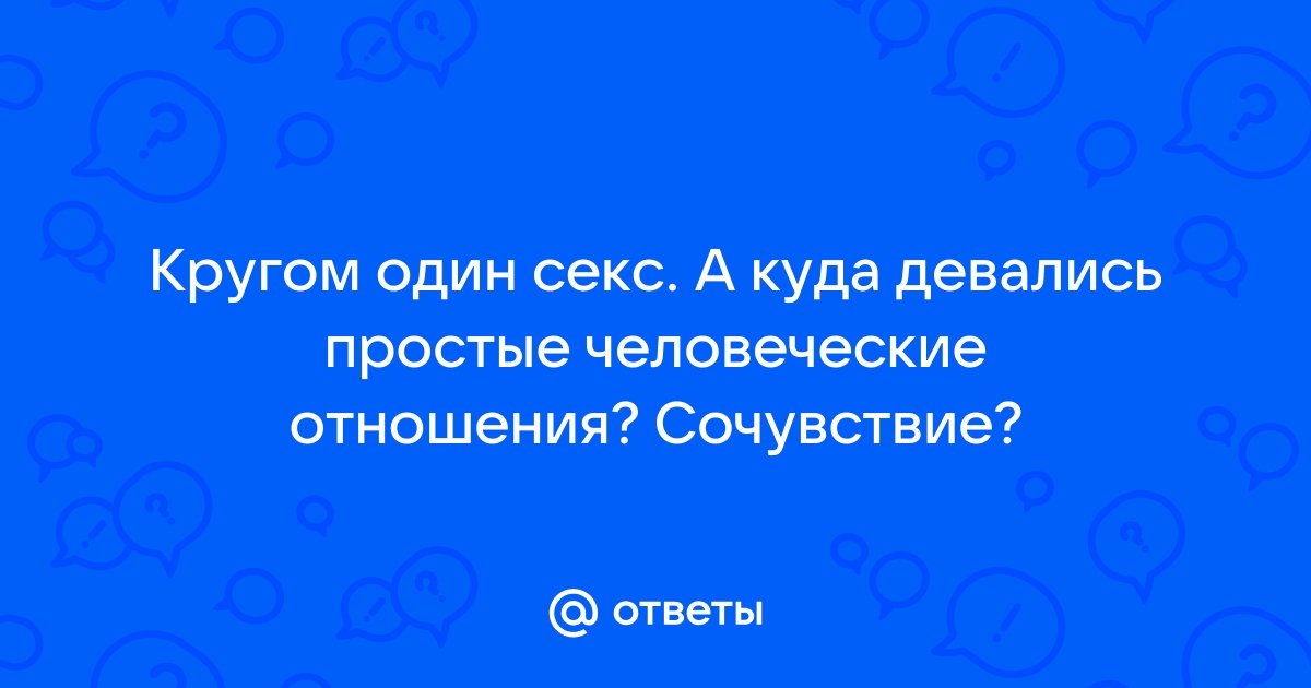 Ответы поселокдемидов.рф: почему кругом один секс?