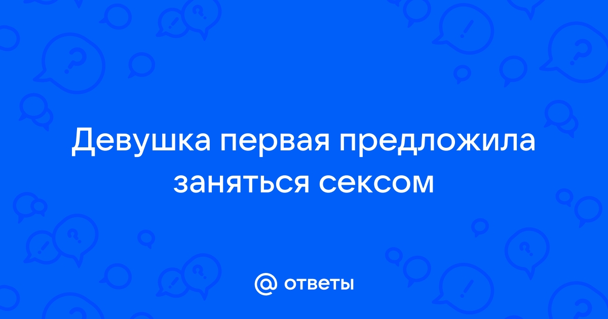 А что если мне 14 лет и мне предлагает 17 летняя девочка заняться сексом