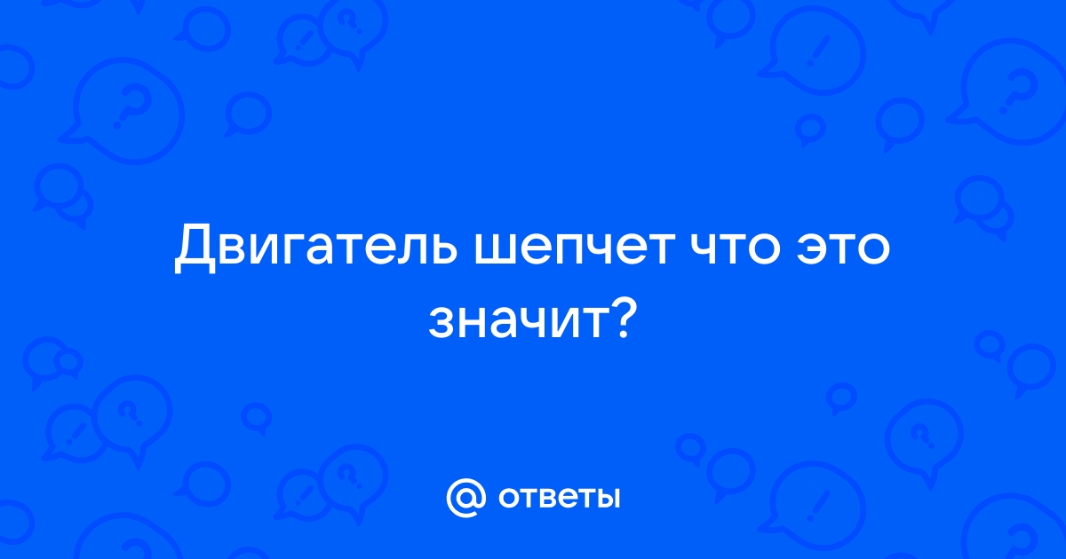 Двигатель шепчет что значит